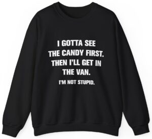 I Gotta See The Candy First Sweatshirt