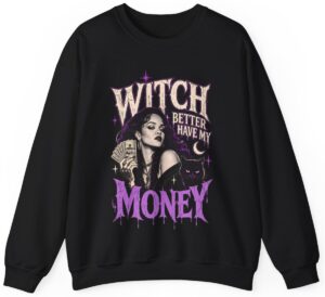 Witch Better Have My Money Sweatshirt
