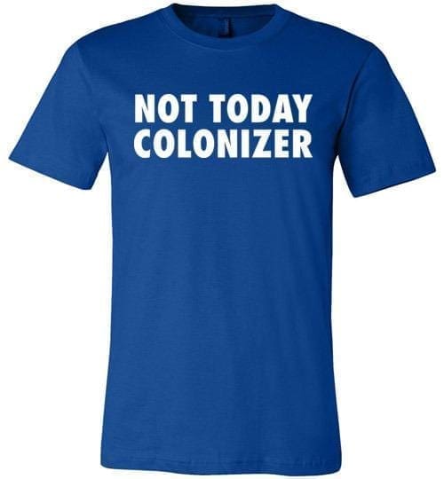not today colonizer t shirt