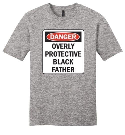 Danger Overly Protective Black Father - Melanin Apparel
