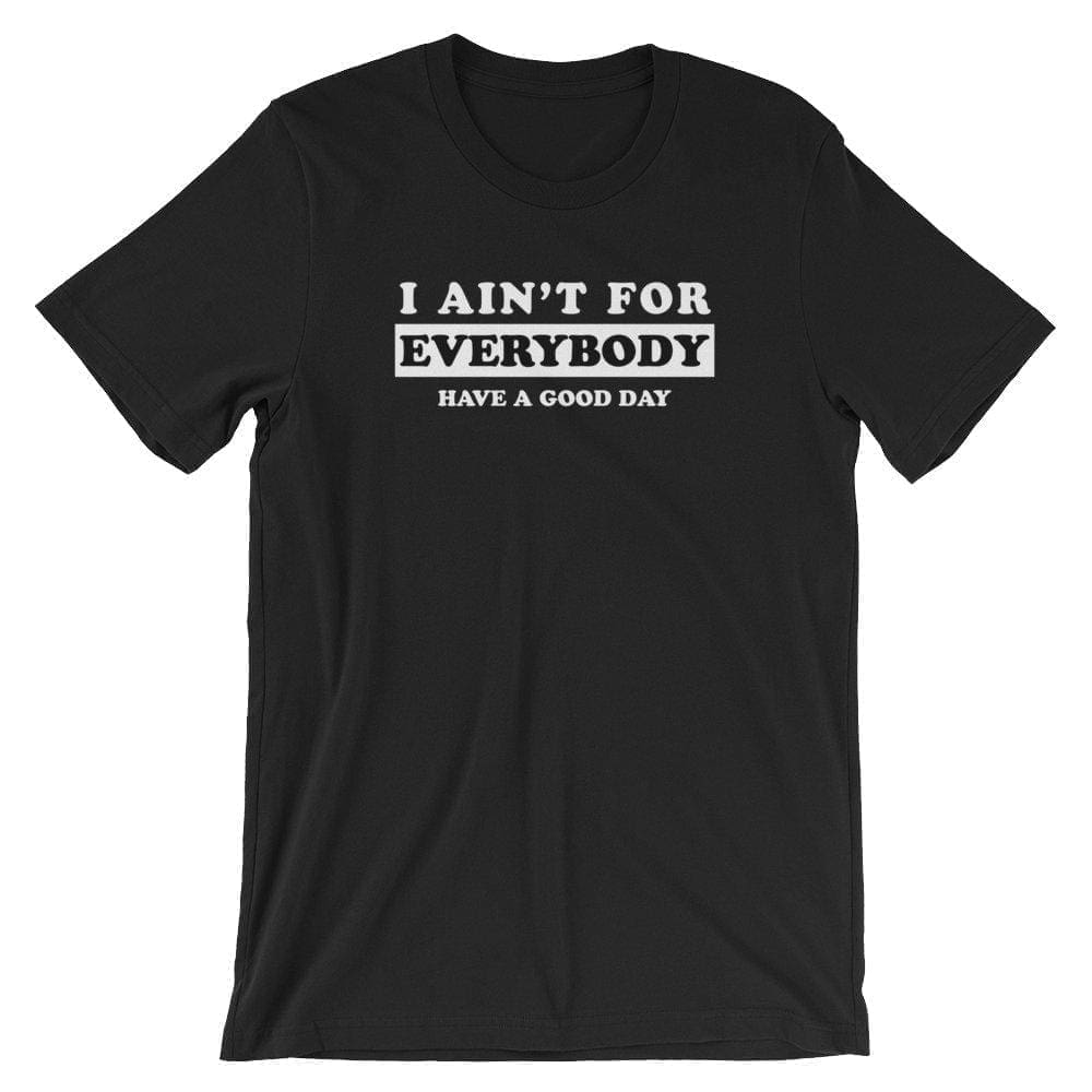 I Ain't For Everybody Have A Nice Day - Melanin Apparel
