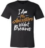 I'm My Ancestors Wildest Dream - Melanin Apparel
