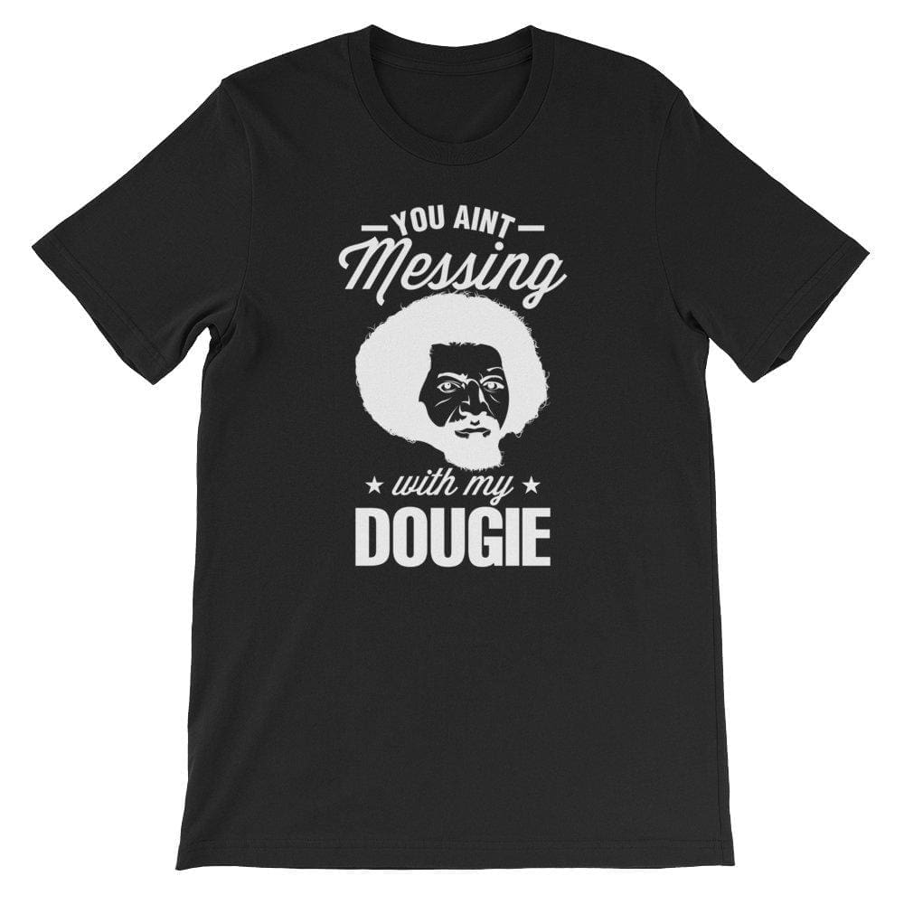 You Ain't Messing With My Dougie - Melanin Apparel