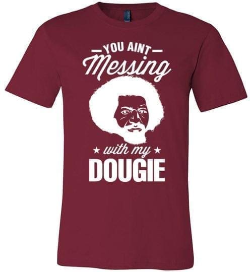 You Ain't Messing With My Dougie - Melanin Apparel